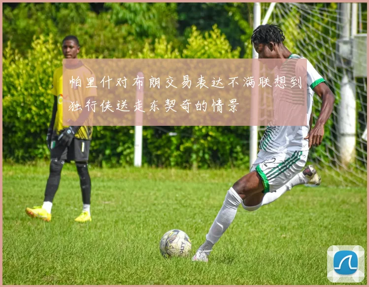 帕里什对布朗交易表达不满联想到独行侠送走东契奇的情景